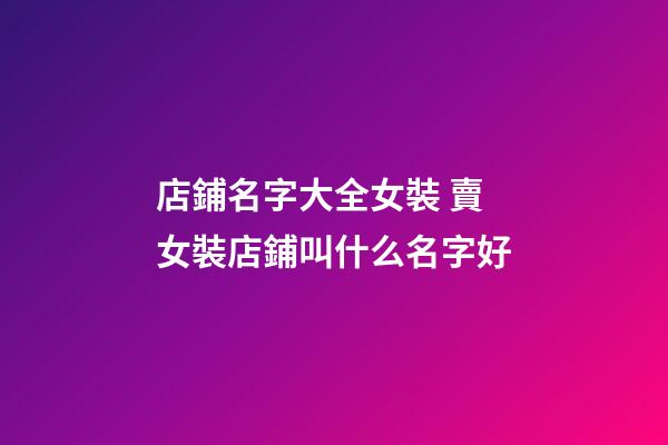店鋪名字大全女裝 賣女裝店鋪叫什么名字好